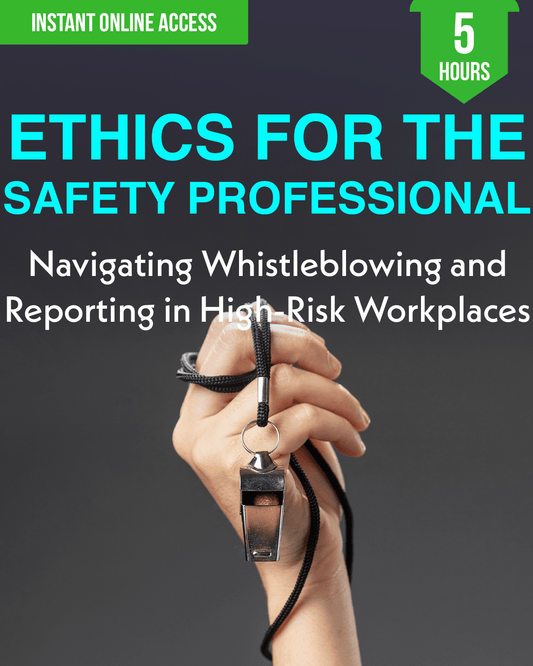 Ethics for the Safety Professional: Navigating Whistleblowing and Reporting in High-Risk Workplaces - Safety Professionals Continuing Education, Ethics, 5 Hours AllSafetyCE Points