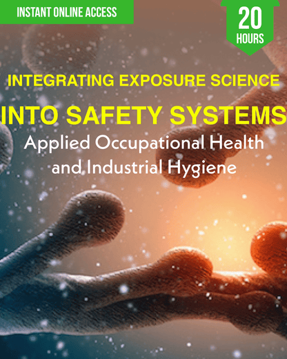 Integrating Exposure Science into Safety Systems: Applied Occupational Health and Industrial Hygiene - Safety Professionals Continuing Education, 20 Hours AllSafetyCE Points
