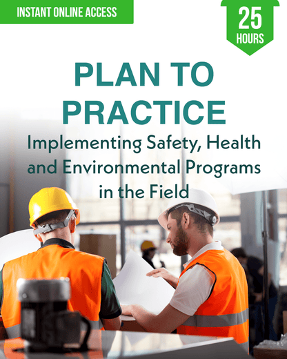 Plan to Practice: Implementing Safety, Health and Environmental Programs in the Field - Safety Professionals Continuing Education, 25 Hours AllSafetyCE Points