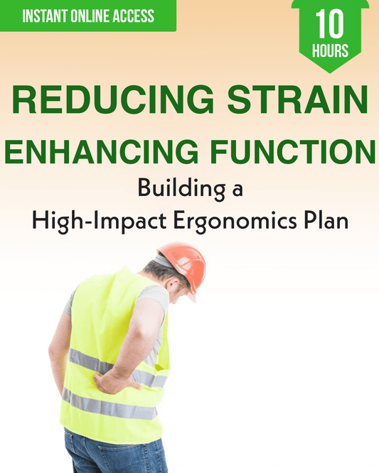 Reducing Strain and Enhancing Function: Building a High-Impact Ergonomics Plan - Safety Professionals Continuing Education, 10 Hours AllSafetyCE Points