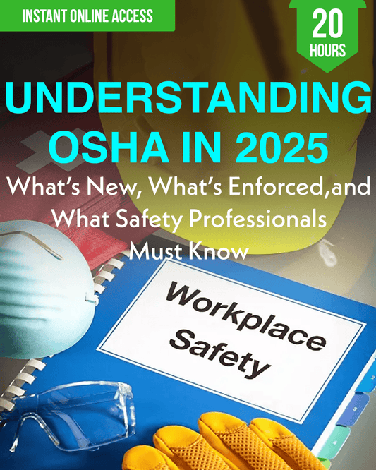 Understanding OSHA in 2025: What’s New, What’s Enforced, and What Safety Professionals Must Know - Safety Professionals Continuing Education, 20 Hours AllSafetyCE Points